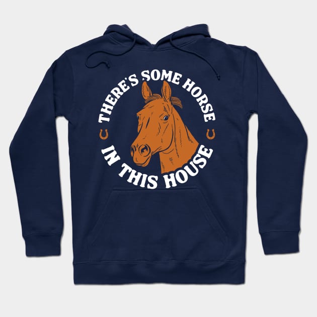 There's Some Horse In This House Hoodie by dumbshirts